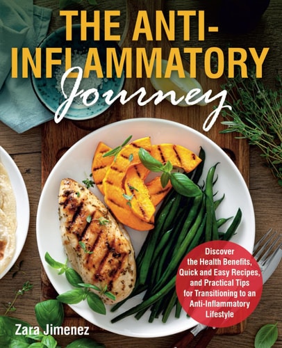 The Anti-Inflammatory Journey: Discover the Health Benefits, Quick and Easy Recipes, and Practical Tips for Transitioning to an Anti-Inflammatory Lifestyle