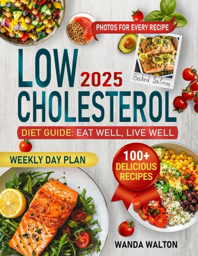 The Low-Cholesterol Diet Guide: Eat Well, Live Well: Over 100 Simple and Delicious Recipes to Improve Heart Health, Lower Cholesterol. Exercise Advice, and a Comprehensive Weekly Meal Plan