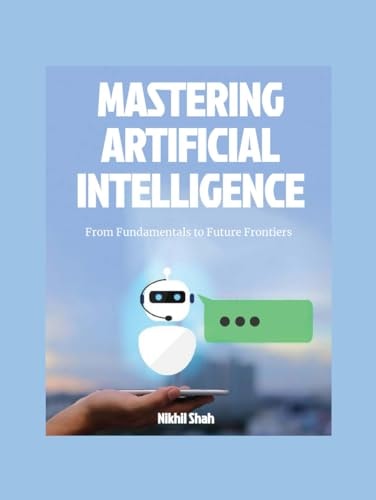 Nik Shah | Mastering AI: From Fundamentals to Future Frontiers (Nik Shah xAi)