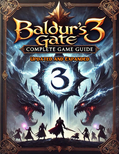Baldur's Gate 3 Complete Guide (New Updated) Tips, Tricks, and Strategies To Help You Fight Like A Pro