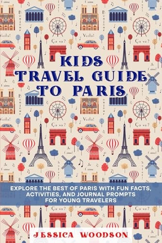 Kids Travel Guide to Paris: Explore the Best of Paris with Fun Facts, Activities, and Journal Prompts for Young Travelers