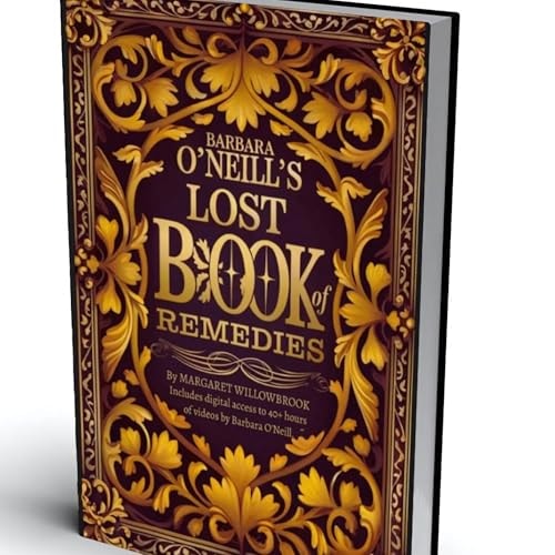 Barbara O'Neill’s Lost Book of Natural Remedies: 400+ Antibiotic Formulas, Herbal Remedies for Common Ailments, Superfoods, Anti-Inflammatory Dishes, ... (Barbara O'Neill's Healing Teachings Series)