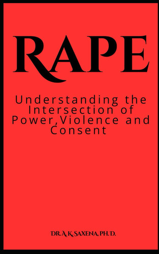RAPE: UNDERSTANDING THE INTERSECTION OF POWER, VIOLENCE AND CONSENT