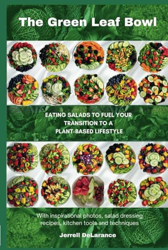 The Green Leaf Bowl: Eating Salads to Fuel Your Transition to a Plant-Based Lifestyle