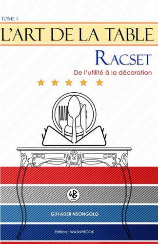 L’ART DE LA TABLE: Range Couverts et Serviettes de Table. « Racset, de l’utilité à la décoration ». (French Edition)