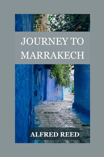 Journey To Marrakech: Discovering the Secrets of Morocco's Ancient City