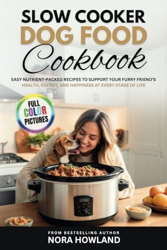 Slow Cooker Dog Food Cookbook Easy Nutrient-packed Recipes to Support Your Furry Friend's Health, Energy, and Happiness at Every Stage of Life