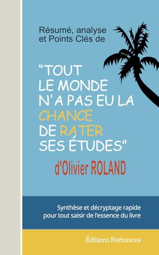 Résumé, Analyse et Points Clés de 'Tout le monde n'a pas eu la chance de rater ses études' d'Olivier Roland: Synthèse et décryptage rapide pour tout saisir de l'essence du livre (French Edition)