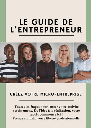 Le Guide de l’Entrepreneur | Créez votre Micro-Entreprise: Toutes les étapes pour lancer votre activité sereinement. De l’idée à la réalisation, votre succès commence ici ! (French Edition)