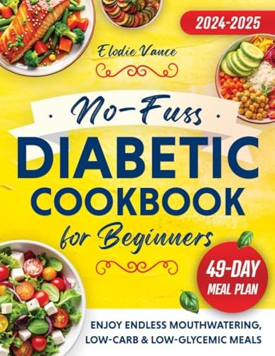 No-Fuss Diabetic Cookbook for Beginners: Taste Meets Health with Endless Mouthwatering, Low-Carb & Low-Glycemic Meals to Help Manage Diabetes and Prediabetes with Ease | 49-Day Meal Plan Included