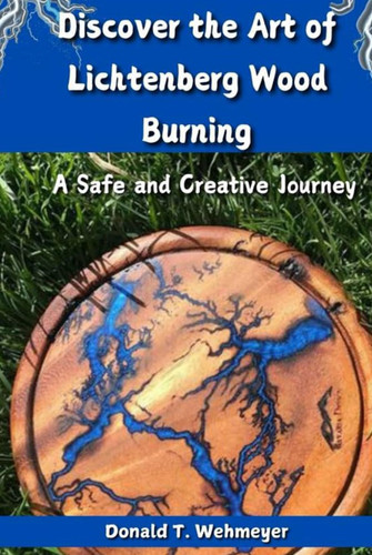 The Ins and Outs of Lichtenberg Wood Burning: A Safe and Creative Journey