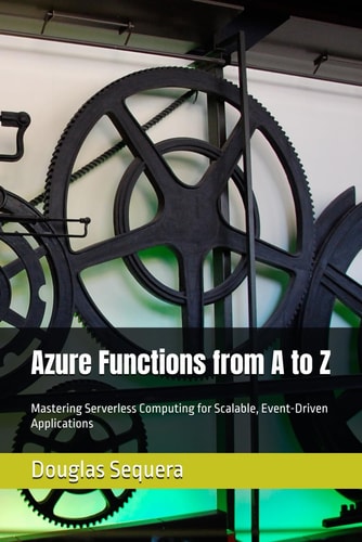 Azure Functions from A to Z: Mastering Serverless Computing for Scalable, Event-Driven Applications