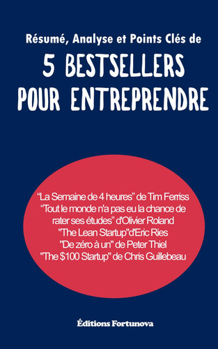 Résumé, Analyse et Points Clés de 5 bestsellers pour entreprendre: “La Semaine de 4 heures” Ferriss | “Tout le monde n'a pas eu la chance de rater ses ... $100 Startup" Guillebeau (French Edition)