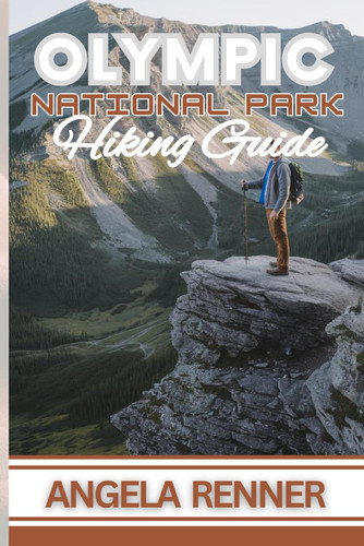 Olympic National Park Hiking Guide - Practical Tips on Top Trails, Wildlife Encounters and Safe Adventures