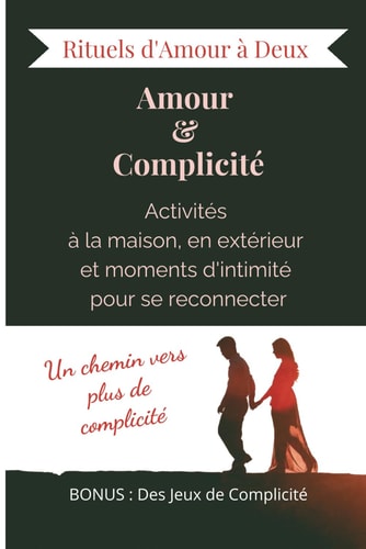 Amour & Complicité - Livre pour couple - Cadeau couple avec des Rituels d'Amour à Deux: Activités à la maison, en extérieur et moments d'intimité pour ... au Cœur des Relations) (French Edition)