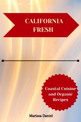 CALIFORNIA FRESH - Coastal Cuisine and Organic Recipes