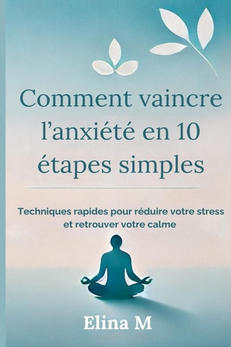 Vaincre l'anxiété en 10 étapes simples: Techniques rapides pour réduire le stress et retrouver votre calme (French Edition)