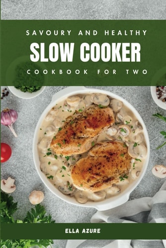 Savoury and Healthy Slow Cooker Cookbook for Two: 50 Original Recipe Ideas With Colorful Images