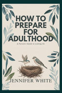 How to Prepare for Adulthood - A Parent's Guide to Letting Go