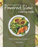 Wholesome Plant Powered Slow Cooking Guide Transform Your Wellbeing, Achieve Weight Loss Goals, and Promote Longevity with One Hundred Flavorful and Foolproof Dishes