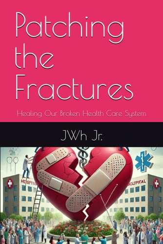 Patching the Fractures Healing Our Broken Health Care System