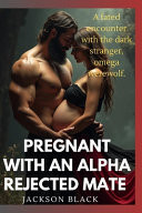 Pregnant with an Alpha Rejected Mate. - A Fated Encounter with the Dark Stranger, Omega Werewolf.(A Paranormal Shifter Romance.)