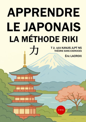 APPRENDRE LE JAPONAIS LA MÉTHODE RIKI - : JLPT N5+, 103 KANJIS, LIVRE DE THÉORIE SANS EXERCICES, COMPTEURS, CULTURE (French Edition)