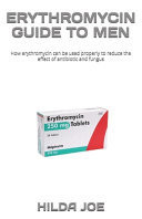 Erythromycin Guide to Men - How Erythromycin Can be Used Properly to Reduce the Effect of Antibiotic and Fungus