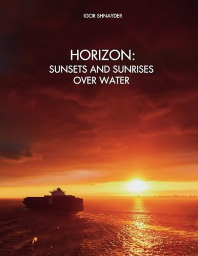 Horizon Sunsets and Sunrises Over Water: A Photo Book about a Visual Journey Through the Landscapes of the Seas and Oceans.