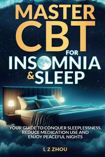 MASTER CBT FOR INSOMNIA & SLEEP: YOUR GUIDE TO CONQUER SLEEPLESSNESS, REDUCE MEDICATION USE AND ENJOY PEACEFUL NIGHTS