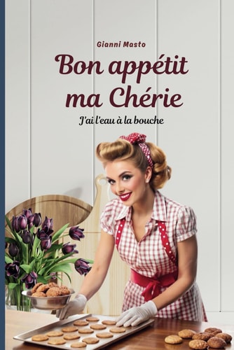 Bon Appetit Ma chérie: J'ai l'eau à la bouche (French Edition)