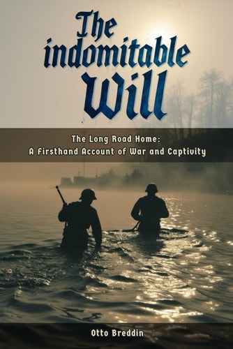The Indomitable Will - The Long Road Home: A Firsthand Account of War and Captivity