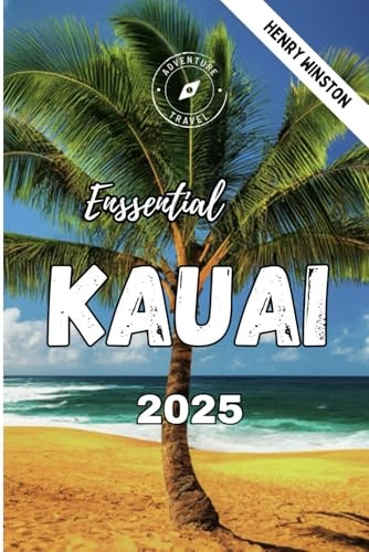 Essential Kauai 2025: Your Complete Travel Guide to Best Beaches, Hikes, Hidden Waterfalls, Where to Stay, Eat, and Explore, with Tips on Wildlife and Responsible Tourism