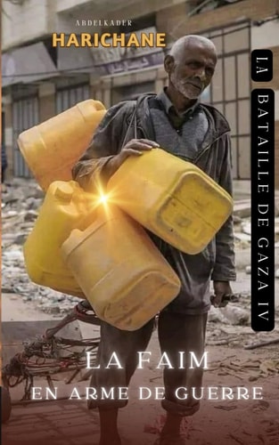 La bataille de Gaza IV: La faim en arme de guerre ( La guerre à Gaza ) (French Edition)