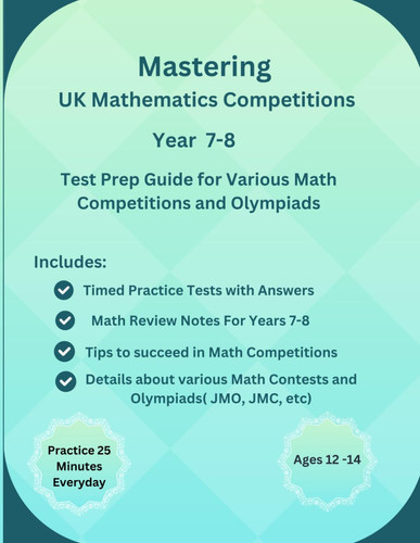 Mastering UK Mathematics Competitions Prep Guide for School Year 7- 8 (Ages 12-14): Complete Test Prep Guide including Study Notes and Practice ... Math Contests(Math Olympiads, JMO,JMC etc.)