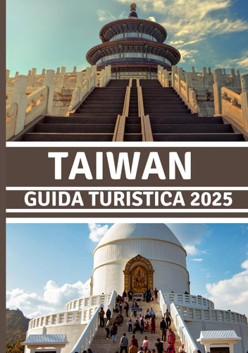 TAIWAN Guida di viaggio 2025: La tua guida completa alla cultura, alla natura, alla cucina e all'avventura nel cuore dell'Asia (Italian Edition)