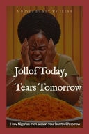 Jollof Today, Tears Tomorrow - How Nigerian Men Season Your Heart With Sorrow