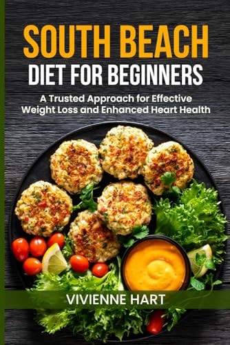 South Beach Diet for Beginners:: A Trusted Approach for Effective Weight Loss and Enhanced Heart Health