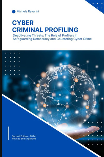 Cyber Criminal Profling - Second Edition: Deactivating Threats: The Role of Profilers in Safeguarding Democracy and Countering Cyber Crime