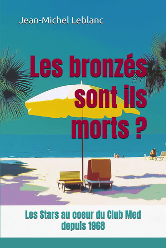 Les bronzés sont ils morts ?: Les Stars au coeur du Club Med depuis 1968 (French Edition)