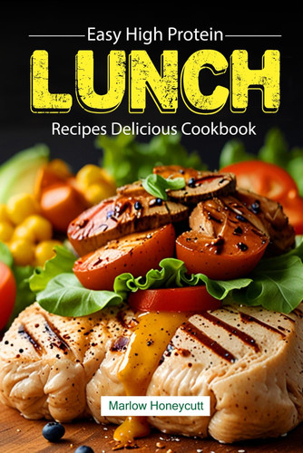 Easy High Protein Lunch Recipes Delicious Cookbook: Discover Healthy Meals Your Kitchen with Stunning Photos