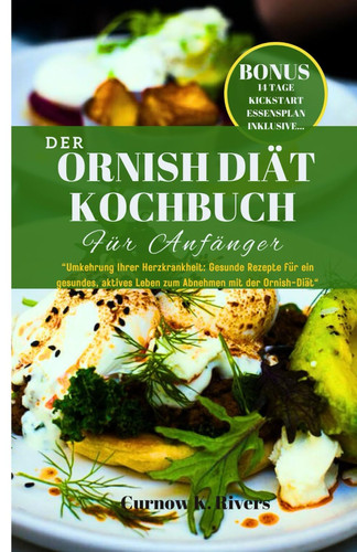 ORNISH DIÄT KOCHBUCH: “Umkehrung Ihrer Herzkrankheit: Gesunde Rezepte für ein gesundes, aktives Leben zum Abnehmen mit der Ornish-Diät”. (German Edition)