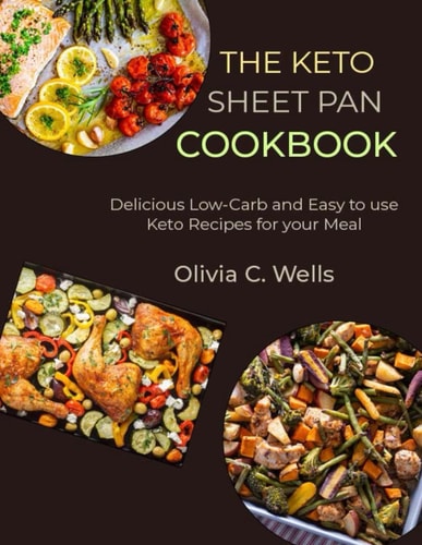 THE KETO SHEET PAN COOKBOOK: Delicious Low-Carb and Easy to use Keto Recipes for your Meal
