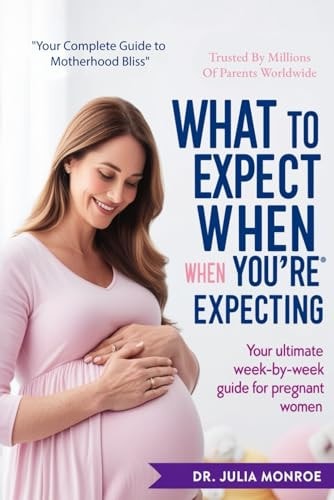 What to Expect When You're Expecting 2024 Edition: The Complete Guide to Pregnancy, Childbirth, and Early Parenthood for New Moms