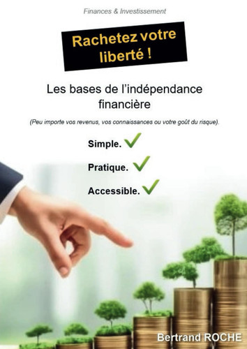 Rachetez votre liberté !: Les bases de l’indépendance financière (peu importe vos revenus, vos connaissances ou votre goût du risque). (French Edition)