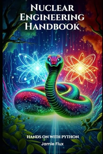 Nuclear Engineering Handbook: Hands on with Python (Nuclear Engineering Essentials)