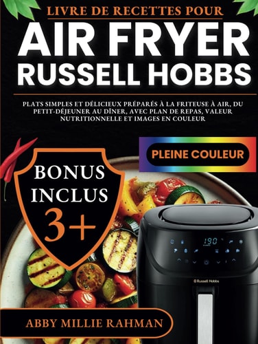 Livre de Recettes pour Air Fryer Russell Hobbs: Plats simples et Délicieux Préparés à la Friteuse à Air, du Petit-Déjeuner au Dîner, avec Plan de ... et Images en Couleur (French Edition)