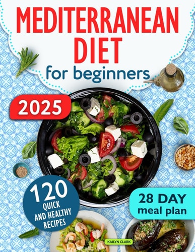 The ultimate Mediterranean Diet Cookbook for Beginners: 120 Tasty and Easy Recipes to help you boost your health. Includes 28-Day Diet Meal Plan & Shopping List
