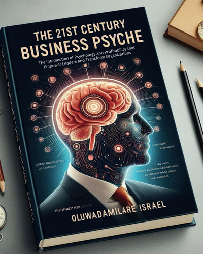 The 21st Century Business Psyche - The Intersection of Psychology and Profitability that Empower Leaders and Transform Organizations