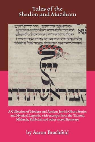 Tales of the Shedim and Mazikeen A Collection of Modern and Ancient Jewish Ghost Stories and Mystical Legends, with Excerpts from the Talmud, Mishnah, Kabbalah and Other Sacred Literature